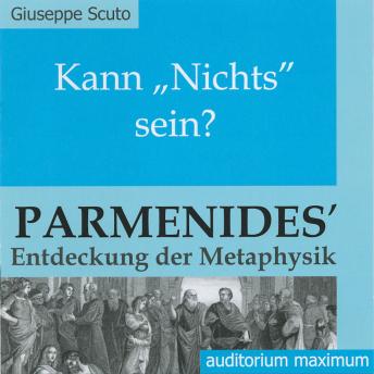 [German] - Kann 'Nichts' sein? - Parmenides' Entdeckung der Metaphysik (Ungekürzt)