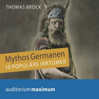 [German] - Mythos Germanen - 10 populäre Irrtümer (Ungekürzt)