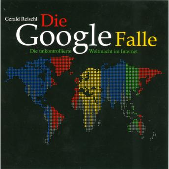 [German] - Die Google Falle - Die unkontrollierte Weltmacht im Internet (Ungekürzt)
