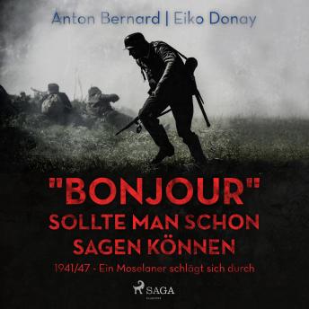 Download 'Bonjour' sollte man schon sagen können - 1941/47 - Ein Moselaner schlägt sich durch (Ungekürzt) by Anton Bernard, Eiko Donay