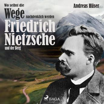 [German] - Wo selbst die Wege nachdenklich werden - Friedrich Nietzsche und der Berg (Ungekürzt)