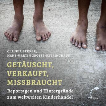 [German] - Getäuscht, verkauft, missbraucht (Ungekürzt): Reportagen und Hintergründe zum weltweiten Kinderhandel