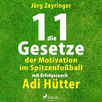 [German] - Die 11 Gesetze der Motivation im Spitzenfußball - mit Erfolgscoach Adi Hütter (Ungekürzt)
