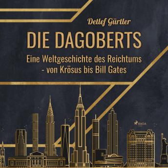 [German] - Die Dagoberts - Eine Weltgeschichte des Reichtums - von Krösus bis Bill Gates (Ungekürzt)