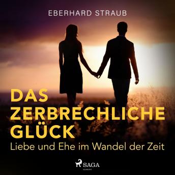 [German] - Das zerbrechliche Glück - Liebe und Ehe im Wandel der Zeit (Ungekürzt)