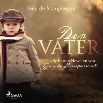 [German] - Der Vater - die besten Novellen von Guy de Maupassant (Ungekürzt)