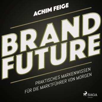 [German] - BrandFuture - Praktisches Markenwissen für die Marktführer von morgen (Ungekürzt)