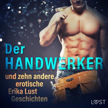 [German] - Der Handwerker und zehn andere erotische Erika Lust Geschichten (Ungekürzt)