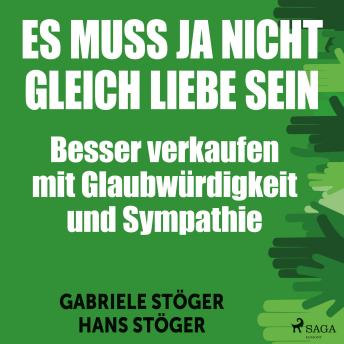 [German] - Es muss ja nicht gleich Liebe sein - Besser verkaufen mit Glaubwürdigkeit und Sympathie (Ungekürzt)