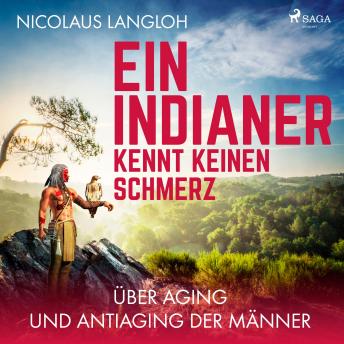 [German] - Ein Indianer kennt keinen Schmerz - Über Aging und Antiaging der Männer (Ungekürzt)