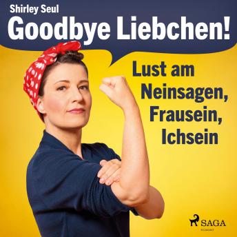 [German] - Goodbye Liebchen! - Lust am Neinsagen, Frausein, Ichsein (Ungekürzt)