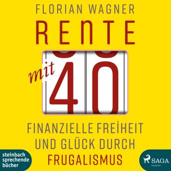 [German] - Rente mit 40 - Finanzielle Freiheit und Glück durch Frugalismus (Ungekürzt)