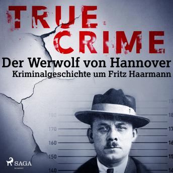 [German] - True Crime: Der Werwolf von Hannover - Kriminalgeschichte um Fritz Haarmann