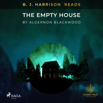 B. J. Harrison Reads The Empty House, Audio book by Algernon Blackwood