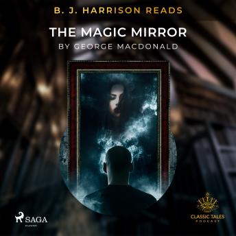 B. J. Harrison Reads The Magic Mirror, Audio book by George MacDonald
