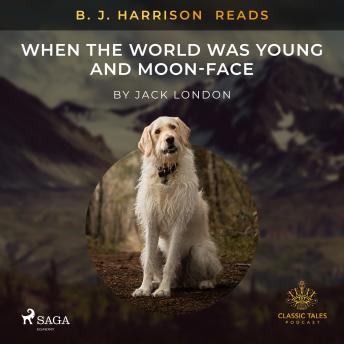 B. J. Harrison Reads When the World Was Young and Moon-Face