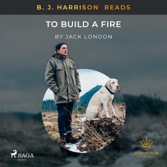 B. J. Harrison Reads To Build a Fire, Audio book by Jack London