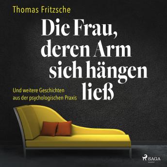 [German] - Die Frau, deren Arm sich hängen ließ: ... und weitere Geschichten aus der psychologischen Praxis