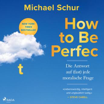 [German] - How to be perfect: Die Antwort auf (fast) jede moralische Frage | Ethik für alle Lebenslagen vom Drehbuchautor der Come