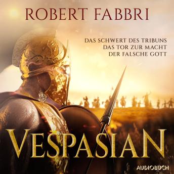[German] - Vespasian (Das Schwert des Tribuns, Das Tor zur Macht, Der falsche Gott): Band 1-3 der Bestsellerreihe ungekürzt