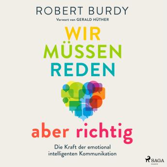 Wir müssen reden - aber richtig!: Die Kraft der emotional intelligenten Kommunikation. Vorwort von Gerald Hüther - Robert Burdy