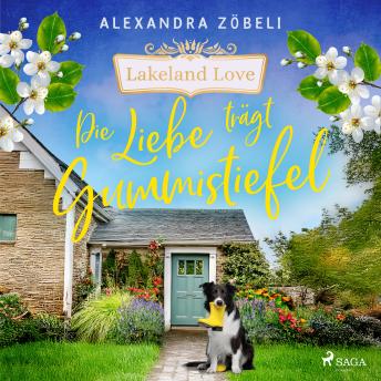 [German] - Die Liebe trägt Gummistiefel: Band 2 der warmherzigen Lakeland-Love-Reihe von Alexandra Zöbeli - Großstadtpflanze trifft auf sympa