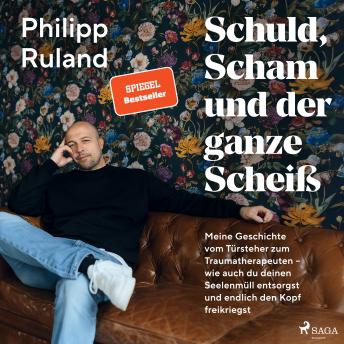 [German] - Schuld, Scham und der ganze Scheiß: Meine Geschichte vom Türsteher zum Traumatherapeuten – wie auch du deinen Seelenmüll entsorgst und endlich den Kopf freikriegst