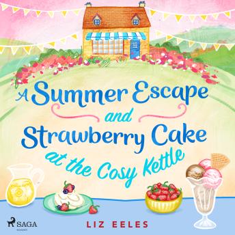 A Summer Escape and Strawberry Cake at the Cosy Kettle: A feel good, laugh out loud romantic comedy