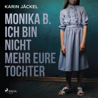 [German] - Monika B. Ich bin nicht mehr eure Tochter: Ein Mädchen wird von seiner Familie jahrelang misshandelt