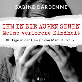 [German] - Ihm in die Augen sehen. Meine verlorene Kindheit. 80 Tage in der Gewalt von Marc Dutroux