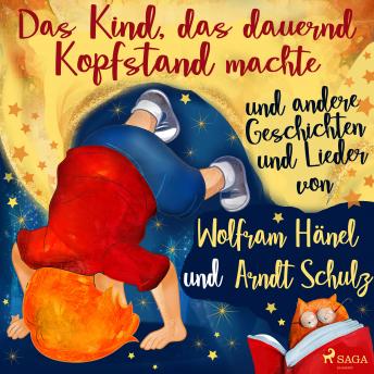 Download 'Das Kind, das dauernd Kopfstand machte' und andere Geschichten und Lieder von Wolfram Hänel und Arndt Schulz by Wolfram Hänel