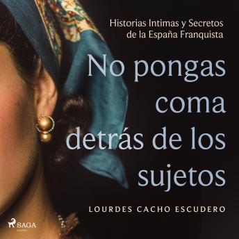 [Spanish] - No pongas coma detrás de los sujetos: Historias Intimas y Secretos de la España Franquista