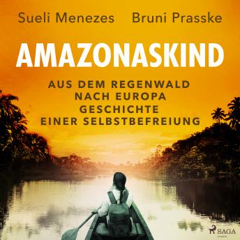 [German] - Amazonaskind – Aus dem Regenwald nach Europa. Geschichte einer Selbstbefreiung