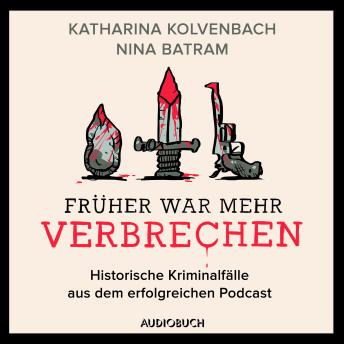 [German] - Früher war mehr Verbrechen - Historische Kriminalfälle aus dem erfolgreichen Podcast