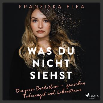 [German] - Was du nicht siehst: Diagnose Borderline – zwischen Todesangst und Lebenstraum: -