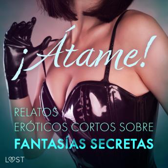 [Spanish] - ¡Átame! Relatos eróticos cortos sobre fantasías secretas