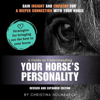 A Guide to Understanding Your Horse’s Personality: Gain Insight and Empathy for a Deeper Connection With Your Horse