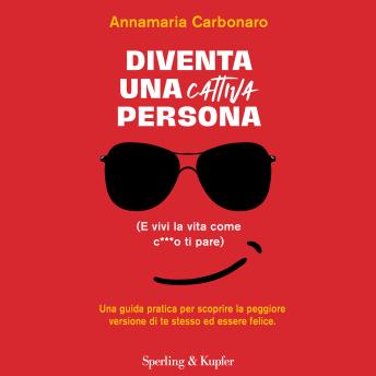 [Italian] - Diventa una cattiva persona: (E vivi la vita come c***o ti pare). Una guida pratica per scoprire la versione peggiore di te stesso ed essere felice