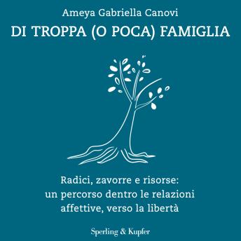 [Italian] - Di troppa (o poca) famiglia: Radici, zavorre e risorse: un percorso dentro le relazioni affettive, verso la libertà