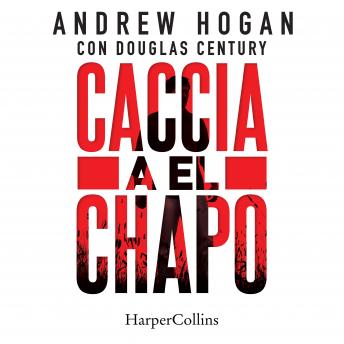 Caccia a El Chapo, Andrew Hogan, Douglas Century