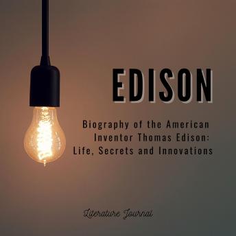 Edison: Biography of the American Inventor Thomas Edison: Life, Secrets and Innovations