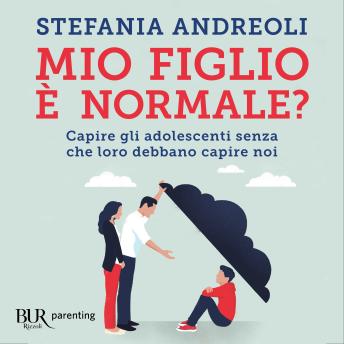 [Italian] - Mio figlio è normale?: Capire gli adolescenti senza che loro debbano capire noi