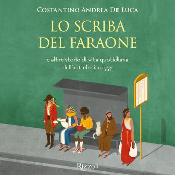 [Italian] - Lo scriba del faraone: e altre 30 storie di vita quotidiana dall'antichità a oggi