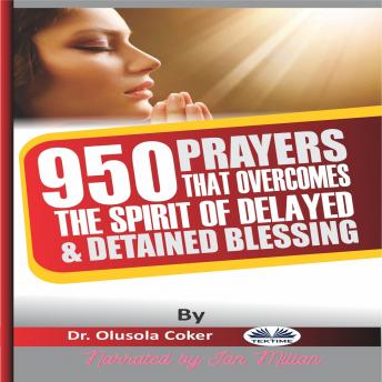 Listen 950 Prayers That Overcome The Spirit Of Delayed And Detained Blessings By Olusola Coker Audiobook audiobook