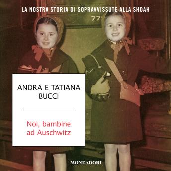 [Italian] - Noi, bambine ad Auschwitz: La nostra storia di sopravvissute alla Shoah