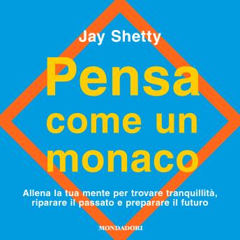 [Italian] - Pensa come un monaco: Allena la tua mente per trovare tranquillità, riparare il passato e preparare il futuro