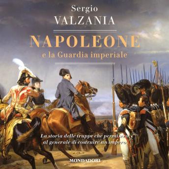 [Italian] - Napoleone e la Guardia imperiale: La storia delle truppe che permisero al generale di costruire un impero