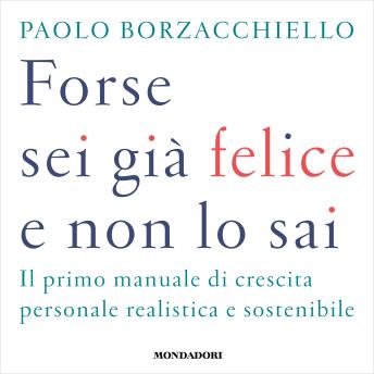 [Italian] - Forse sei già felice e non lo sai: Il primo manuale di crescita personale realistica e sostenibile