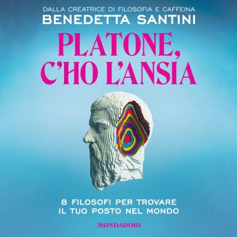 [Italian] - Platone, c'ho l'ansia: 8 filosofi per trovare il tuo posto nel mondo