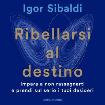 [Italian] - Ribellarsi al destino: Impara a non rassegnarti e prendi sul serio i tuoi desideri